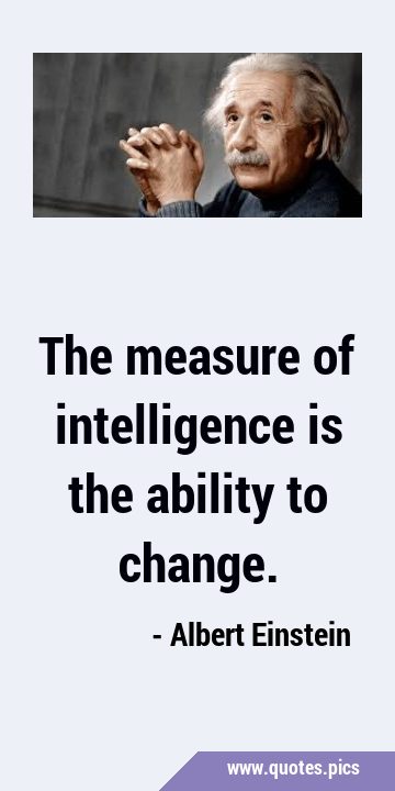 The measure of intelligence is the ability to …