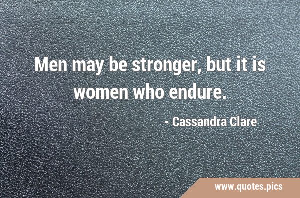 Men may be stronger, but it is women who …