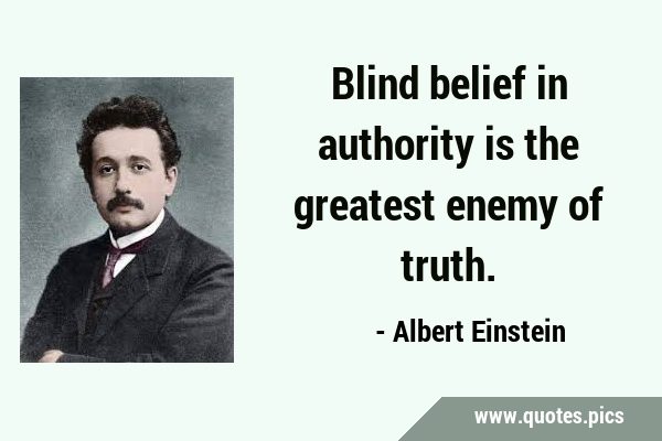 Blind belief in authority is the greatest enemy of …