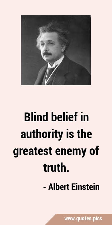 Blind belief in authority is the greatest enemy of …