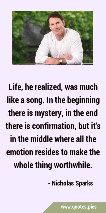 Life, he realized, was much like a song. In the beginning there is mystery, in the end there is …