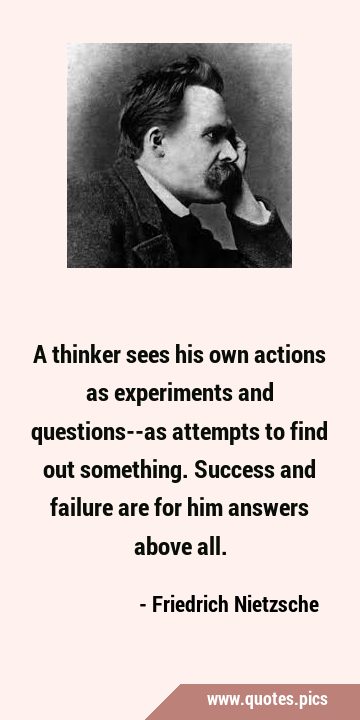A thinker sees his own actions as experiments and questions--as attempts to find out something. …