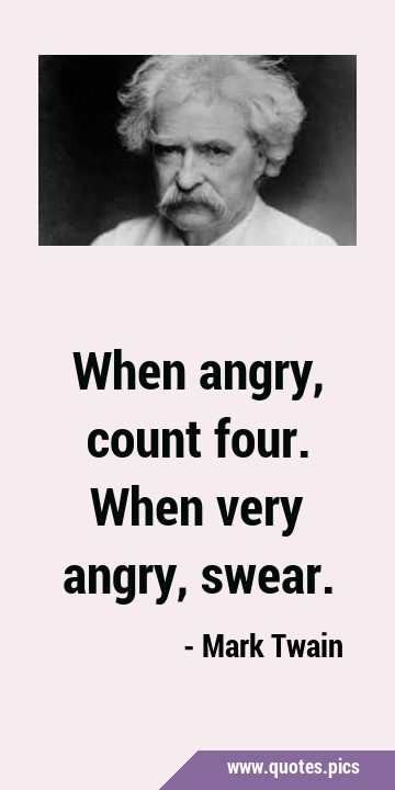 When angry, count four. When very angry, …