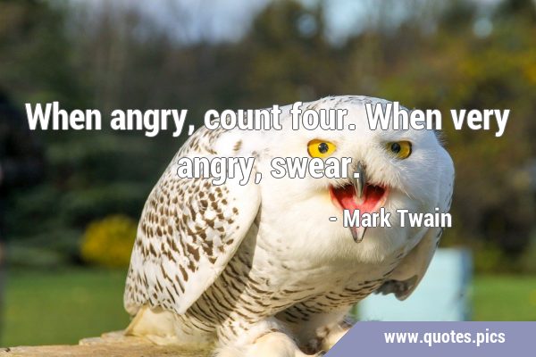When angry, count four. When very angry, …