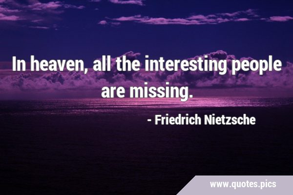 In heaven, all the interesting people are …