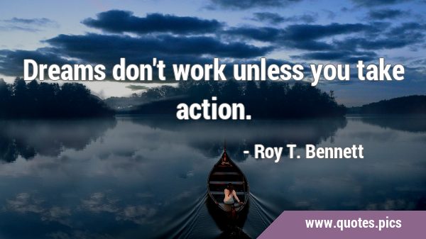 Dreams don't work unless you take …