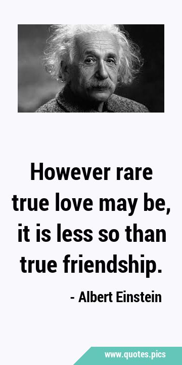 However rare true love may be, it is less so than true …