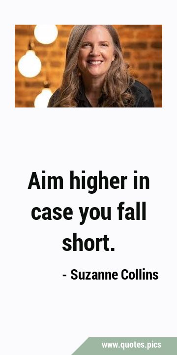 Aim higher in case you fall …