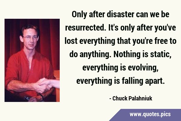 Only after disaster can we be resurrected. It