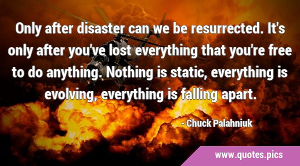 Only after disaster can we be resurrected. It