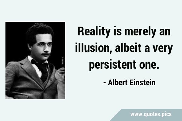 Reality is merely an illusion, albeit a very persistent …
