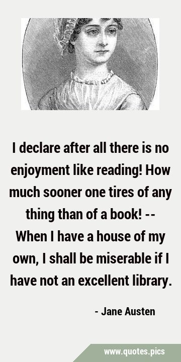 I declare after all there is no enjoyment like reading! How much sooner one tires of any thing than …