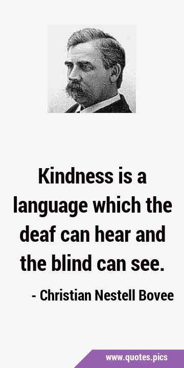 Kindness is a language which the deaf can hear and the blind can …