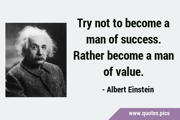 Try not to become a man of success. Rather become a man of …
