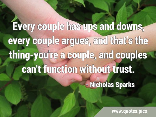 Every couple has ups and downs, every couple argues, and that's the thing-you're a couple, and …