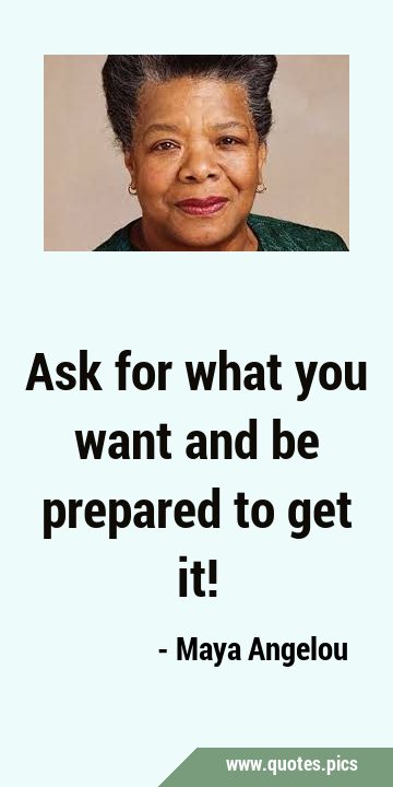 Ask for what you want and be prepared to get …