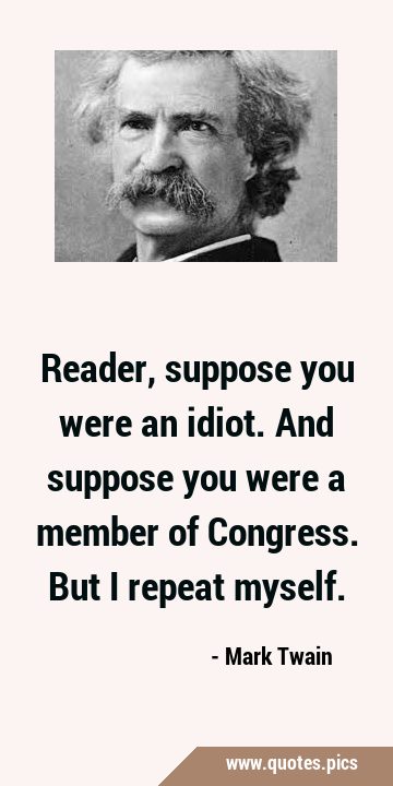 Mark Twain - Suppose you were an idiot, and suppose you