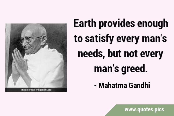 Earth provides enough to satisfy every man