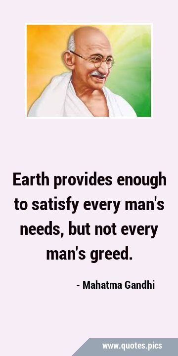 Earth provides enough to satisfy every man