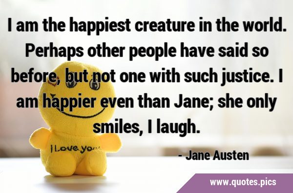 I am the happiest creature in the world. Perhaps other people have said so before, but not one with …