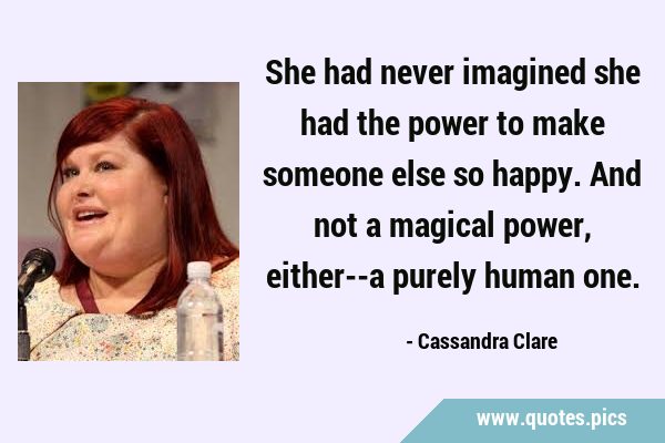 She had never imagined she had the power to make someone else so happy. And not a magical power, …