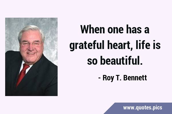 When one has a grateful heart, life is so …