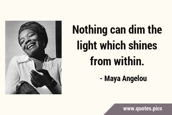 Nothing can dim the light which shines from …