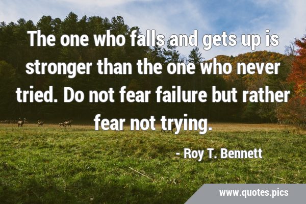 The one who falls and gets up is stronger than the one who never tried. Do not fear failure but …