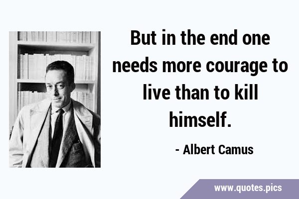 But in the end one needs more courage to live than to kill …