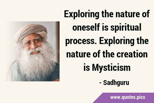 Exploring the nature of oneself is spiritual process. Exploring the nature of the creation is …