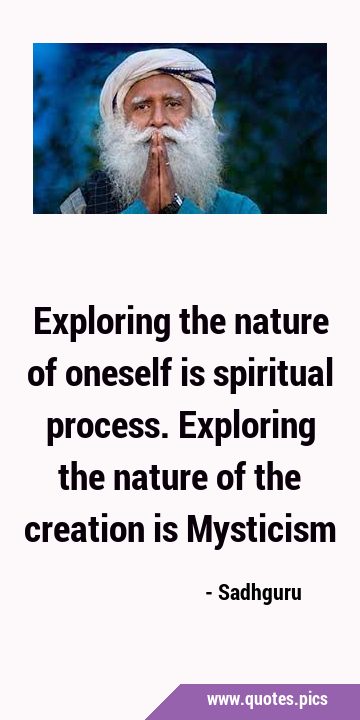 Exploring the nature of oneself is spiritual process. Exploring the nature of the creation is …