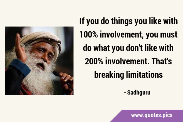 If you do things you like with 100% involvement, you must do what you don