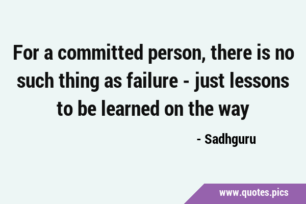 For a committed person, there is no such thing as failure - just lessons to be learned on the …