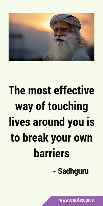 The most effective way of touching lives around you is to break your own …
