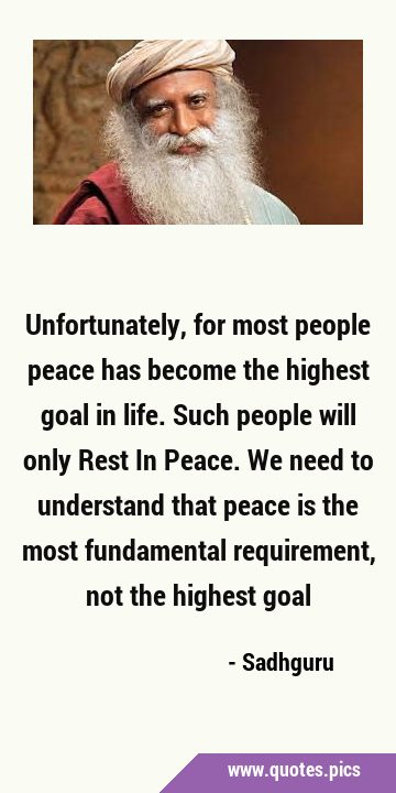 Unfortunately, for most people peace has become the highest goal in life. Such people will only …