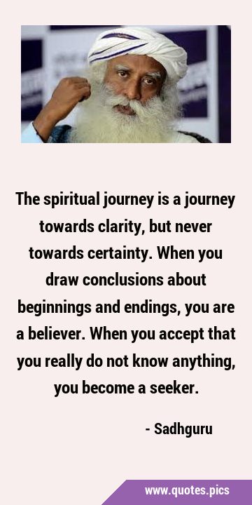 The spiritual journey is a journey towards clarity, but never towards certainty. When you draw …