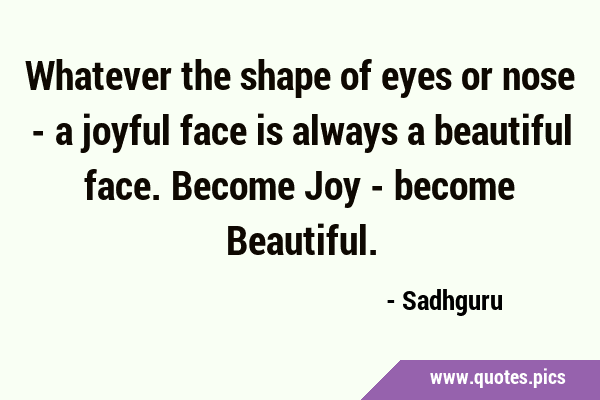 Whatever the shape of eyes or nose - a joyful face is always a beautiful face. Become Joy - become …