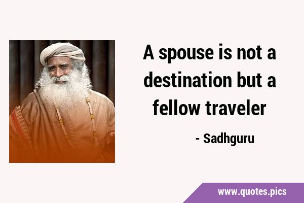 A spouse is not a destination but a fellow …