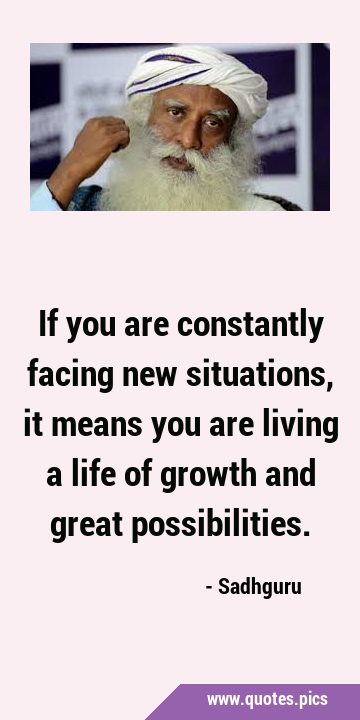 If you are constantly facing new situations, it means you are living a life of growth and great …