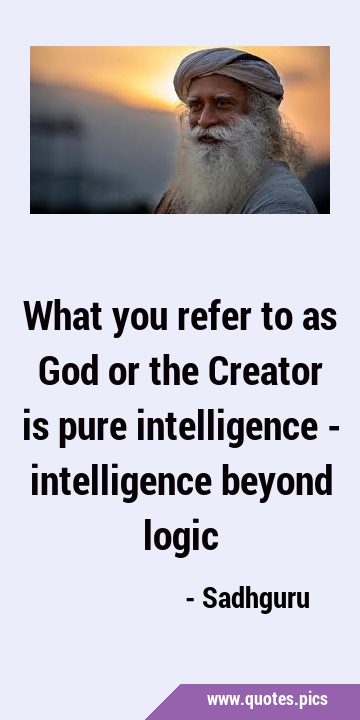 What you refer to as God or the Creator is pure intelligence - intelligence beyond …