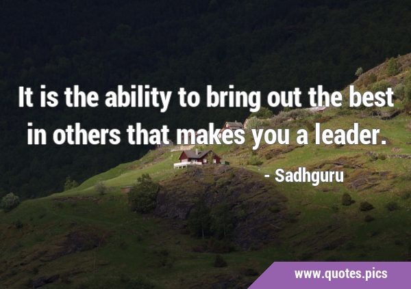 It is the ability to bring out the best in others that makes you a …