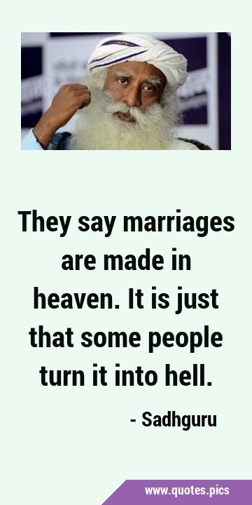 They say marriages are made in heaven. It is just that some people turn it into …