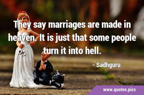 They say marriages are made in heaven. It is just that some people turn it into …