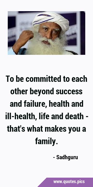 To be committed to each other beyond success and failure, health and ill-health, life and death - …