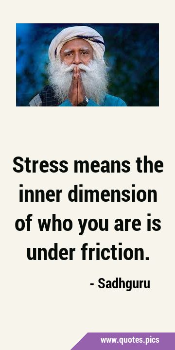 Stress means the inner dimension of who you are is under …