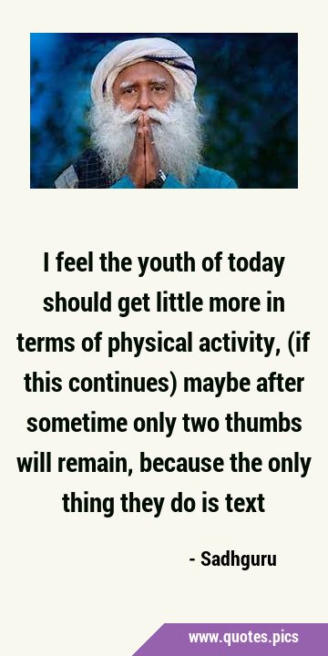 I feel the youth of today should get little more in terms of physical activity, (if this continues) …