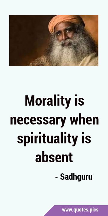 Morality is necessary when spirituality is …