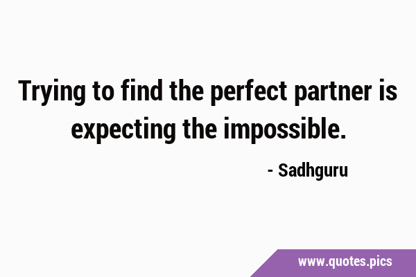 Trying to find the perfect partner is expecting the …