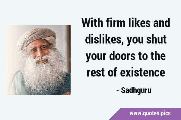 With firm likes and dislikes, you shut your doors to the rest of …