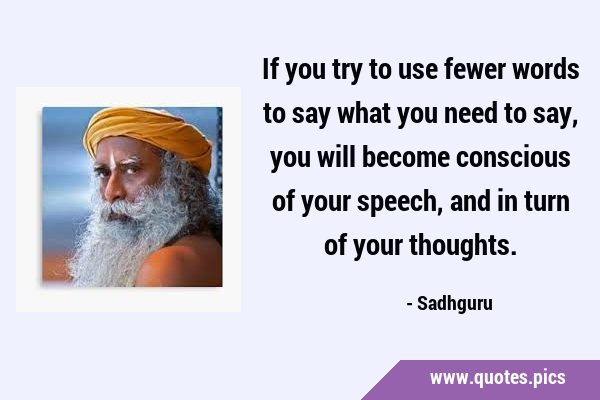 If you try to use fewer words to say what you need to say, you will become conscious of your …